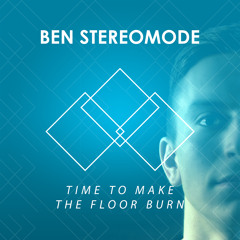 Ben Stereomode - Time To Make The Floor Burn
