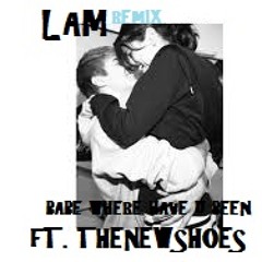 LAm  Ft thenewshoes  Babe Where You Been  REMIX