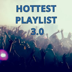 HOTTEST PLAYLIST 3.0
