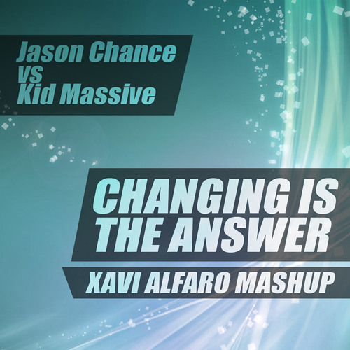 Jason Chance vs Kid Massive - Changing Is The Answer (Xavi Alfaro Mashup)