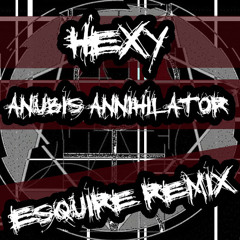 Hexy - Anubis Annihilator (Esquire Remix)
