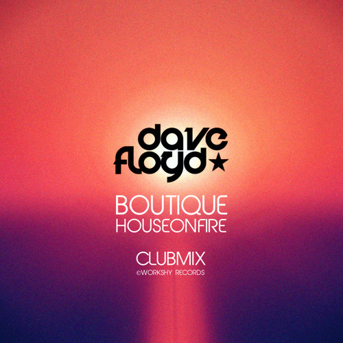 Stream HOUSE ON FIRE BOUTIQUE DAVE FLOYD REMIX by Workshy Records