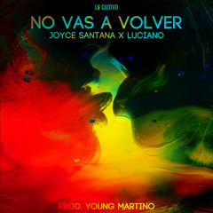 No Vas A Volver - Joyce Santana x Luciano (Prod. by Young Martino)