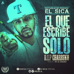 El Sica - El Que Escribe Solo (Rip Charruko) (Prod.By Fly & Chalko)