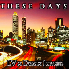 These Days - LV x Dex x Juman