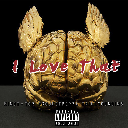King T-Top x Project Poppa x Trill Youngins - I Love That [Thizzler.com Exclusive]