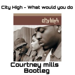 City High-What Would You Do (Courtney Mills Bootleg) FREE DOWNLOAD