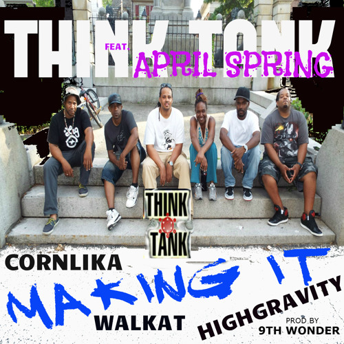 MAKING IT - (THINK TANK) FEAT. : APRIL SPRING , CORN LIKA , H.G. HILL, WALKAT -PROD. BY 9TH WONDER