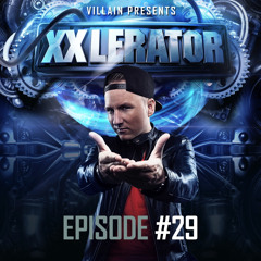Villain Presents XXlerator - Episode #29