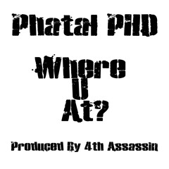 Phatal PHD - Where U At (Produced By 4th Assassin)