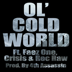 Ol' Cold World ft. Faez One, Crisis & Rec Raw (Prod. By 4th Assassin)