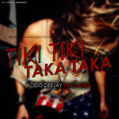 Tiki Tiki Taka Taka - DJ Axel Ft. Acido DeeJay