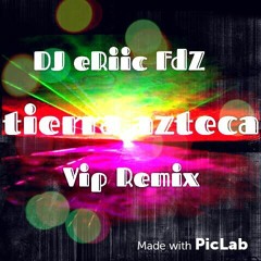 Tierra Azteca - (Dj ERiic FdZ) VIP REMIX 2015