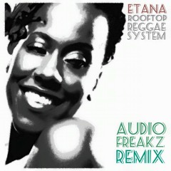 ETANA * AUDIO FREAKZ REMIX * ROOFTOP REGGAE SYSTEM