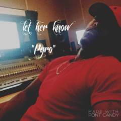 Let Her Know -'' Pyro''  by Flo2 productions