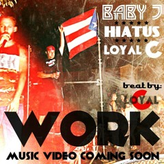 WORK - BABY J * HIATUS * LOYAL C prod. by: LOYAL C