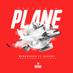 Renegade$ Ft. Dreezy -Take This Plane (Prod By TyMadeit)