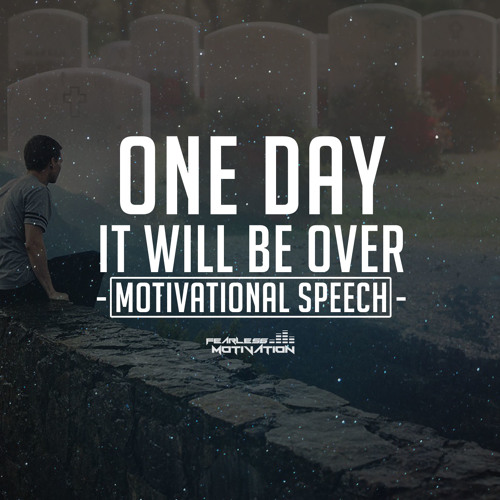 One Day It Will Be Over - Motivational Speech