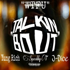 Wtfu Talkn Bout YungRich x Squeakky-T x J-Dice