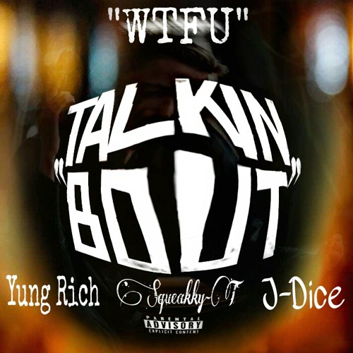 Wtfu Talkn Bout YungRich x Squeakky-T x J-Dice