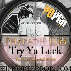 Pharaoh Lum - Try Ya Luck (Prod by. Cobannah White)