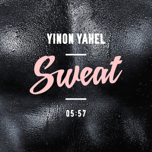 Stream Yinon Yahel Sweat Original Available at BEATPORT & Itunes
