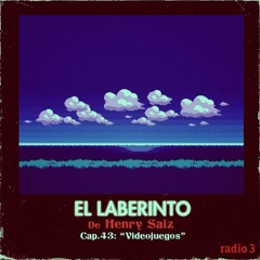 El Laberinto de Henry Saiz en Radio 3. Ep #43 "Videojuegos"