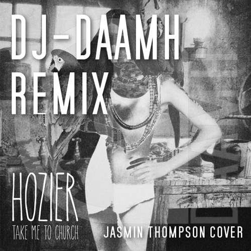 Stream Hozier - Take Me To Church (Jasmine Thompson Cover) [DAAMH REMIX]  (BUY=FREE DOWNLOAD) by |DAAMH| | Listen online for free on SoundCloud