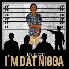 Ray Rizzle- Im Dat Nigga