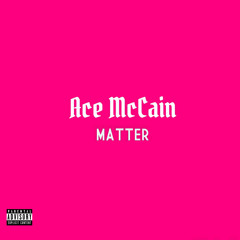 Ace McCain - Matter Prod By : Emani