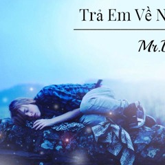 Trả Em Về Nơi Cũ - Mr.Bi