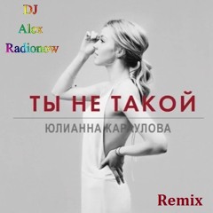 Юлианна Караулова - Ты не такой (DJ Alex Radionow - Remix)