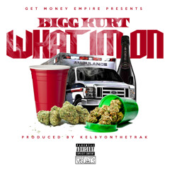 Bigg Kurt -What Im On (Produced By KelbyOnTheTrak)