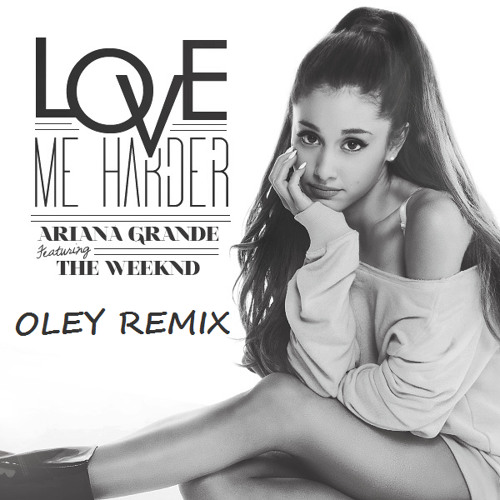 Ariana Grande - Love Me Harder (Oley Remix)[Free Download] By OLEY.