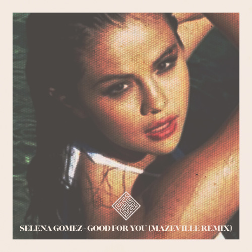 Selena Gomez - Good For You (Mazeville Remix) by MAZEVILLE - Free download  on ToneDen