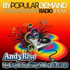 Andy Rise - By Popular Demand Radio - We Love Filthy Fcukers Mix 05.07.2015