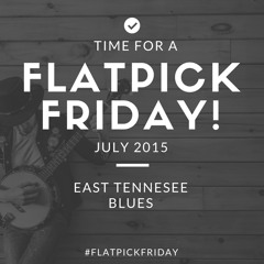 Flatpick Friday July 2015 East Tennessee Blues - 5min