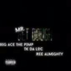 MR. GET DOUGH FT. TK DA LOC , BIG ACE THE PIMP