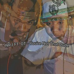 NRJ FT. OT - You're Not That Dude
