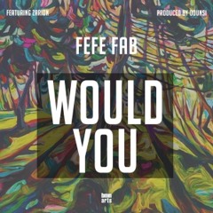 Fefe Fab | Would You Ft Zarion (Prod By Odunsi)