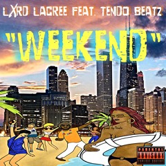 Lxrd LaCree - Weekend (Produced by Tendo Beatz)
