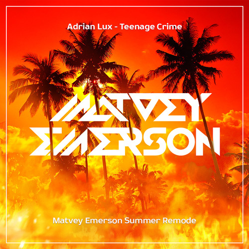 Adrian Lux - Teenage Crime (Matvey Emerson Summer Remode)