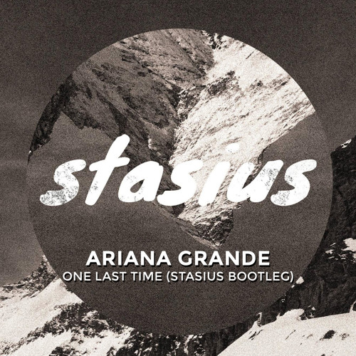 Ariana Grande - One Last Time (Stasius Bootleg)[OUT ON YOUTUBE]
