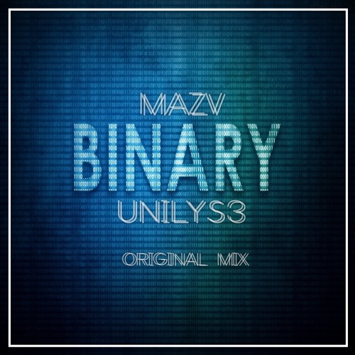MAZV & UNILYS3 - BINARY (ORIGINAL MIX)***SUPPORTED BY OLLIE CROWE & FACTORY DJs [BUY=FREE DL]