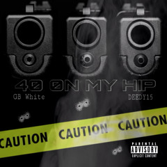 "40 ON MY HIP" Deedy15 ft. GB White