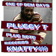 PLUGGY T ONE  OF  DEM  DAYS at PLUGNOTE  RECORDS  /KNATTY410