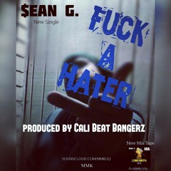 $ean G. - Fuck A Hater(Prod. By Cali Beat Bangers)