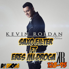 (128 - 95) Saxo Filter Ft Eres Mi Droga (Kevin Roldan) DJ BROSS