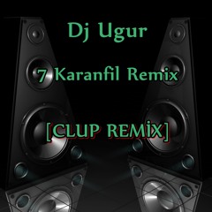 Dj Ugur 7 Karanfil Remix [Clup Remix]