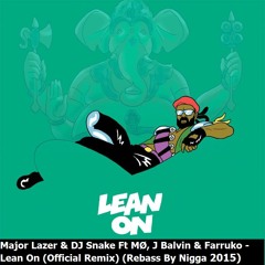 Major Lazer & DJ Snake Ft MØ, J Balvin & Farruko - Lean On (Official Remix) (Rebass By Nigga 2015)